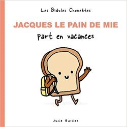 Les Bidules Chouettes Jacques Le Pain de Mie part en vacance